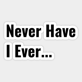 Never Have I Ever Funny Saying Quote Perfect Teen Gift Sticker